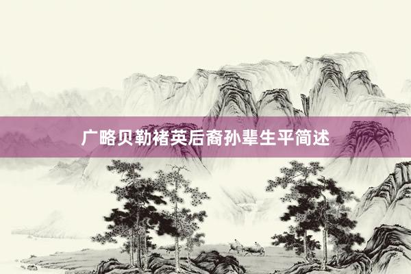 广略贝勒褚英后裔孙辈生平简述