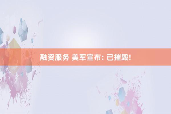 融资服务 美军宣布: 已摧毁!